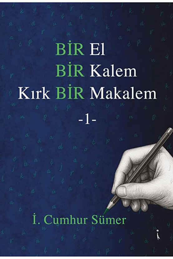 Bir El Bir Kalem Kırk Bir Makalem - 1  İ. Cumhur Sümer   9786258794724