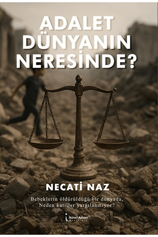 Adalet Dünyanın Neresinde?  Necati Naz   9786255776983