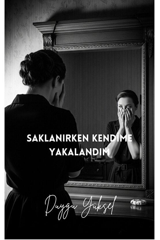 SAKLANIRKEN KENDİME YAKALANDIM - DUYGU YÜKSEL
