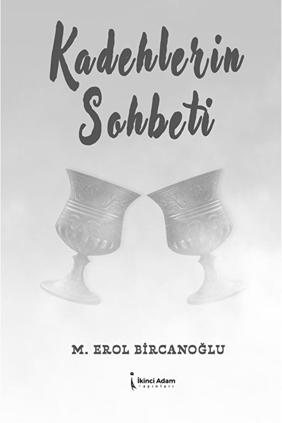 Kadehlerin Sohbeti  M. Erol Bircanoğlu  İkinci Adam Yayınları  9786253739232