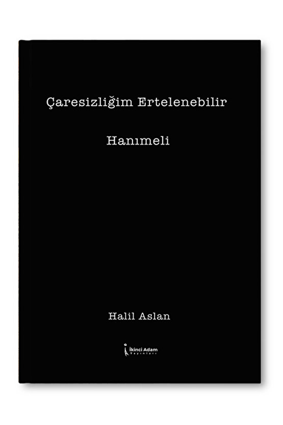 ÇARESİZLİĞİM ERTELENEBİLİR - HALİL ASLAN