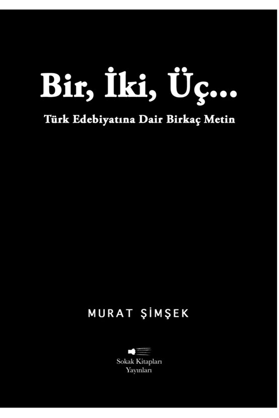 Bir, İki, Üç… Türk Edebiyatına Dair Birkaç Metin - Murat Şimşek