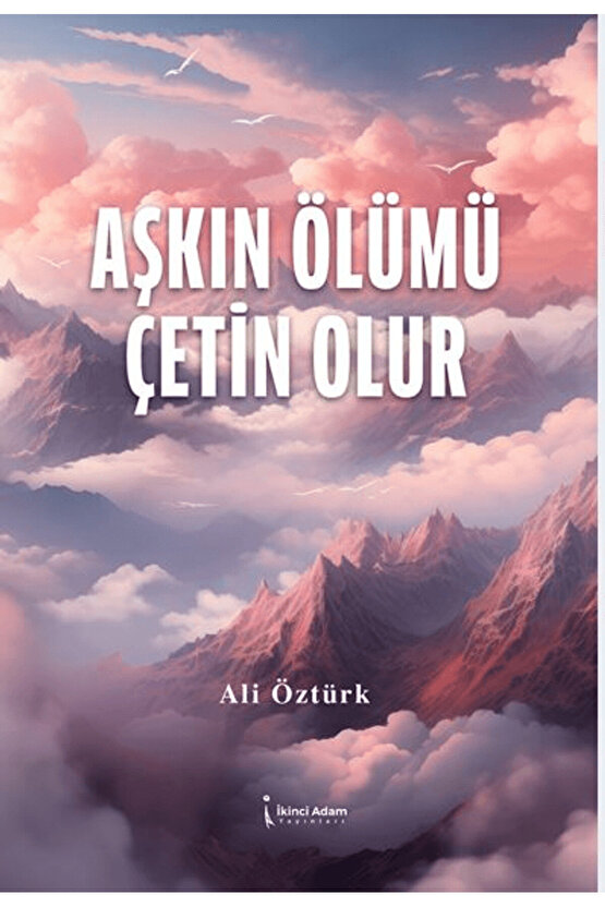 Aşkın Ölümü Çetin Olur  Ali Öztürk  İkinci Adam Yayınları  9786253734145