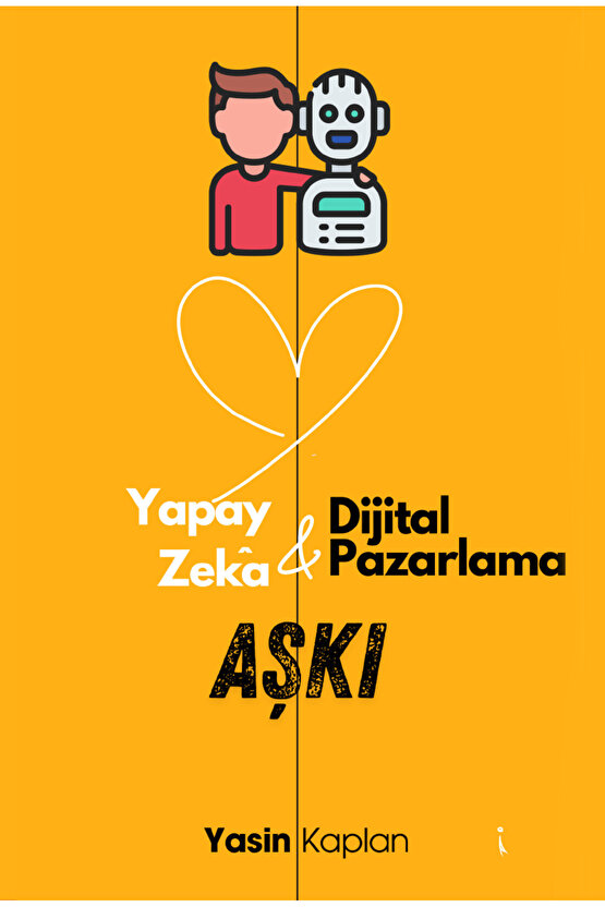 Yapay Zeka ve Dijital Pazarlama Aşkı – Yasin Kaplan