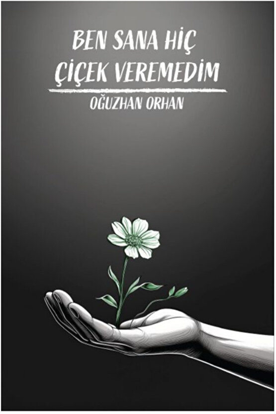 Ben Sana Hiç Çiçek Veremedim - Oğuzhan Orhan