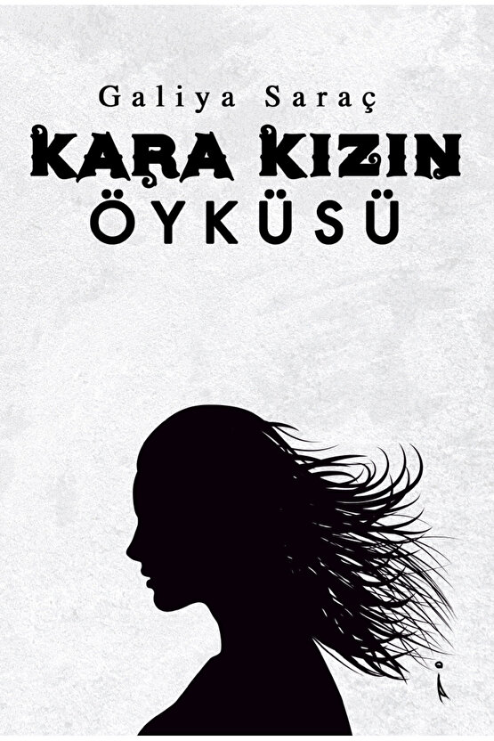 Kara Kızın Öyküsü - Galiya Saraç