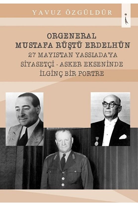 Orgeneral Mustafa Rüştü Erdelhün 27 Mayıstan Yassıadaya Siyasetçi - Yavuz Özgüldür