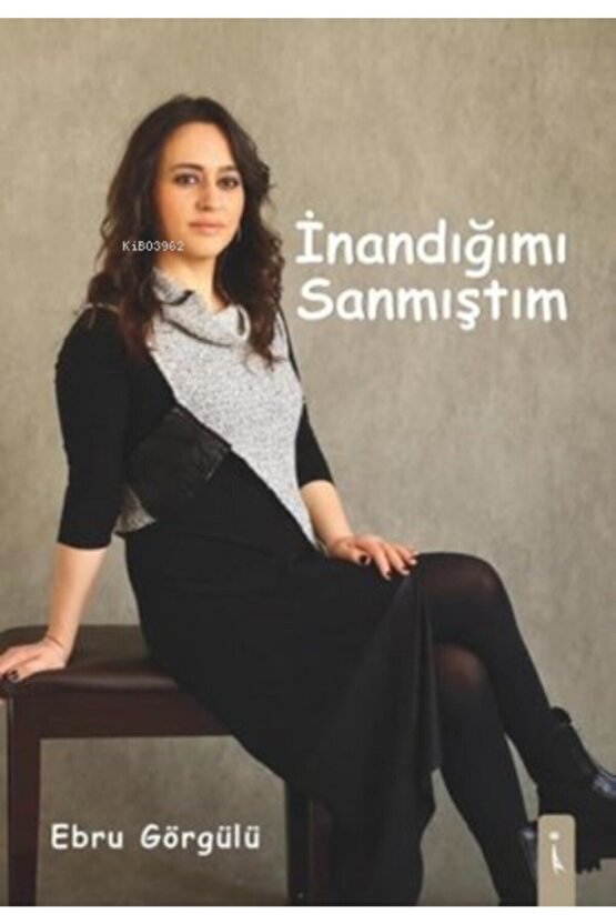 Inandığımı Sanmıştım  Ebru Görgülü   9786257583121