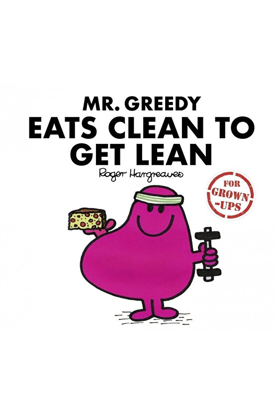 Mr. Greedy Eats Clean to Get Lean (for Grown-ups)