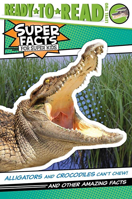 Super Facts for Super Kids: Alligators and Crocodiles Cant Chew!