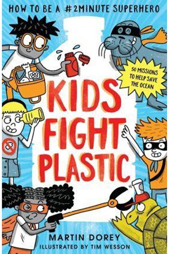 Kids Fight Plastic : How to be a 2minutesuperhero Martin Dorey