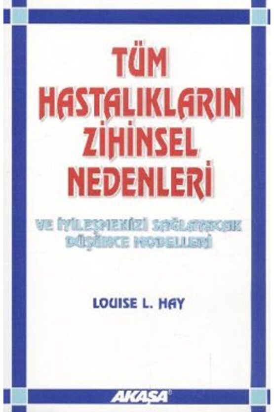 Tüm Hastalıkların Zihinsel Nedenleri Ve Iyileşmenizi Sağlayacak Düşünce Modelleri