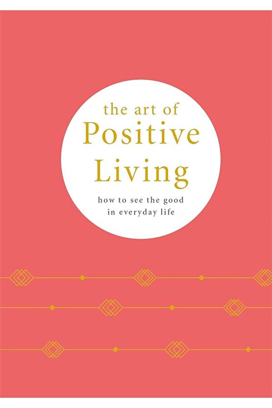 The Art of Positive Living : How to See the Good in Everyday Life